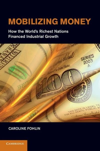 Cover for Fohlin, Caroline (The Johns Hopkins University) · Mobilizing Money: How the World's Richest Nations Financed Industrial Growth - Japan-US Center UFJ Bank Monographs on International Financial Markets (Paperback Bog) (2014)