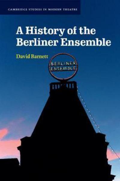 Cover for Barnett, David (University of Sussex) · A History of the Berliner Ensemble - Cambridge Studies in Modern Theatre (Paperback Book) (2018)