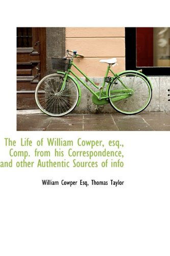 Cover for Thomas Taylor · The Life of William Cowper, Esq., Comp. from His Correspondence, and Other Authentic Sources of Info (Hardcover Book) (2009)