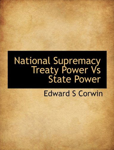 Cover for Edward Samuel Corwin · National Supremacy Treaty Power Vs State Power (Hardcover Book) (2009)