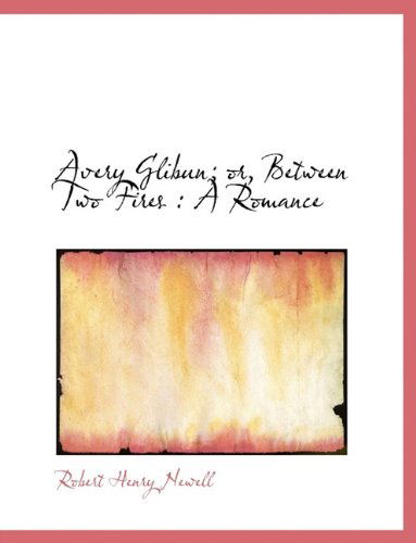 Cover for Robert Henry Newell · Avery Glibun; Or, Between Two Fires: A Romance (Hardcover Book) (2009)