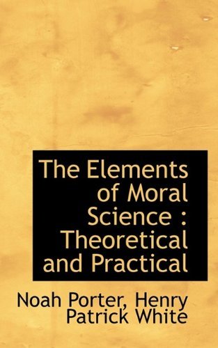 Cover for Noah Porter · The Elements of Moral Science: Theoretical and Practical (Pocketbok) (2009)
