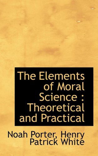 Cover for Noah Porter · The Elements of Moral Science: Theoretical and Practical (Paperback Book) (2009)