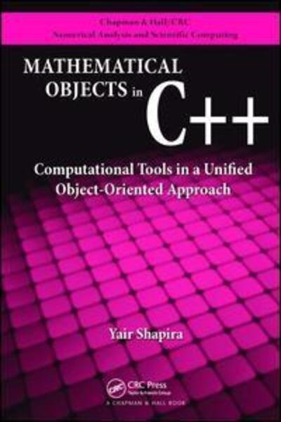 Cover for Yair Shapira · Mathematical Objects in C++: Computational Tools in A Unified Object-Oriented Approach - Chapman &amp; Hall / CRC Numerical Analysis and Scientific Computing Series (Pocketbok) (2017)