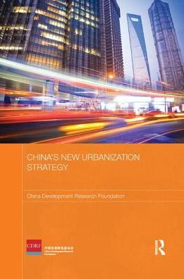 China's New Urbanization Strategy - Routledge Studies on the Chinese Economy - China Development Research Foundation - Książki - Taylor & Francis Ltd - 9781138481763 - 22 stycznia 2018