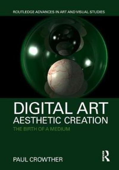 Cover for Paul Crowther · Digital Art, Aesthetic Creation: The Birth of a Medium - Routledge Advances in Art and Visual Studies (Hardcover bog) (2018)