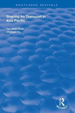 Cover for Tae Oum · Shaping Air Transport in Asia Pacific - Routledge Revivals (Hardcover Book) (2019)