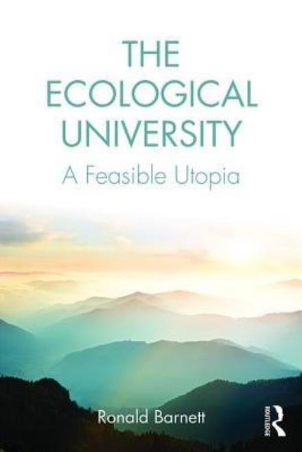 Cover for Barnett, Ronald (Institute of Education, University of London, UK) · The Ecological University: A Feasible Utopia (Paperback Book) (2017)