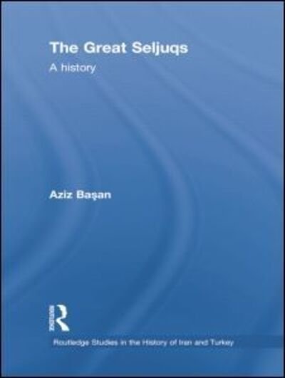 Cover for Osman Aziz Basan · The Great Seljuqs: A History - Routledge Studies in the History of Iran and Turkey (Taschenbuch) (2014)