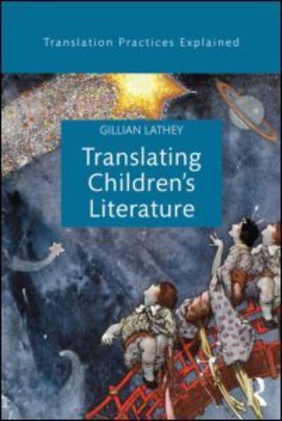 Cover for Lathey, Gillian (University of Roehampton, UK) · Translating Children's Literature - Translation Practices Explained (Paperback Book) (2015)