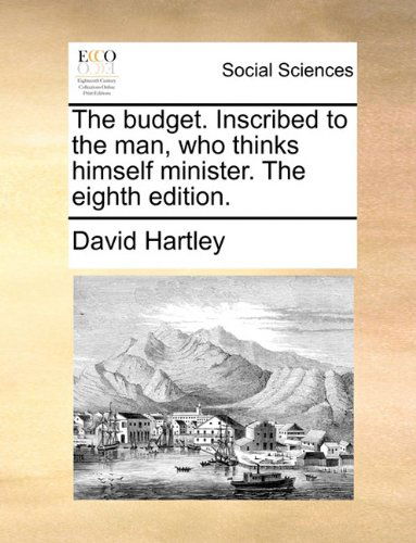 Cover for David Hartley · The Budget. Inscribed to the Man, Who Thinks Himself Minister. the Eighth Edition. (Paperback Book) (2010)