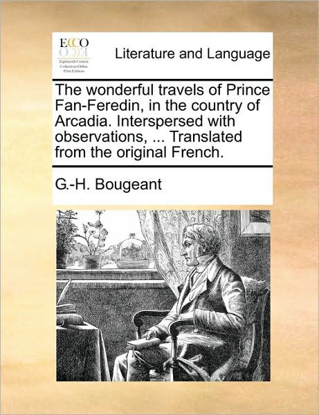 The Wonderful Travels of Prince Fan-feredin, in the Country of Arcadia. Interspersed with Observations, ... Translated from the Original French. - G -h Bougeant - Books - Gale Ecco, Print Editions - 9781170115763 - June 9, 2010