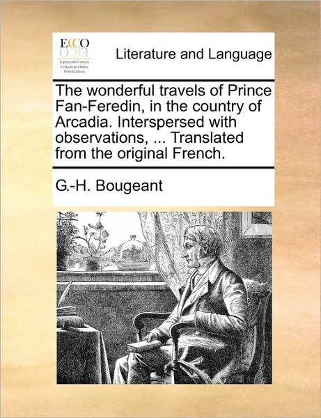 The Wonderful Travels of Prince Fan-feredin, in the Country of Arcadia. Interspersed with Observations, ... Translated from the Original French. - G -h Bougeant - Livres - Gale Ecco, Print Editions - 9781170115763 - 9 juin 2010