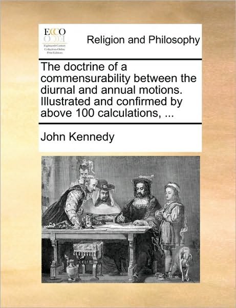 Cover for John Kennedy · The Doctrine of a Commensurability Between the Diurnal and Annual Motions. Illustrated and Confirmed by Above 100 Calculations, ... (Paperback Book) (2010)