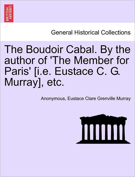 Cover for Anonymous · The Boudoir Cabal. by the Author of 'the Member for Paris' [i.e. Eustace C. G. Murray], Etc. (Paperback Book) (2011)