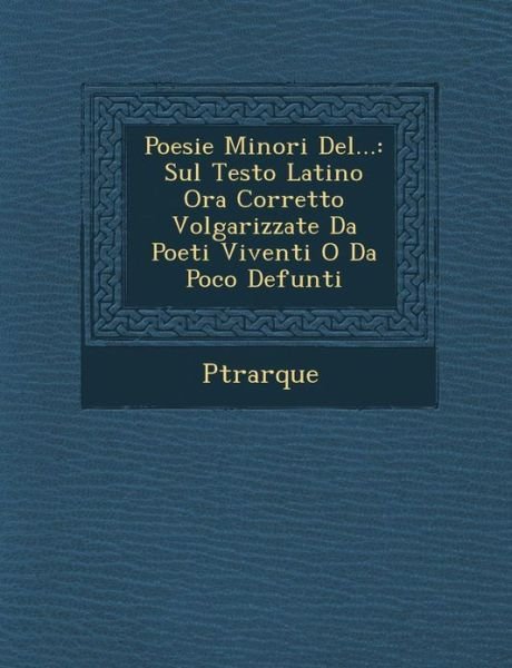 Cover for P Trarque · Poesie Minori Del...: Sul Testo Latino Ora Corretto Volgarizzate Da Poeti Viventi O Da Poco Defunti (Paperback Book) (2012)