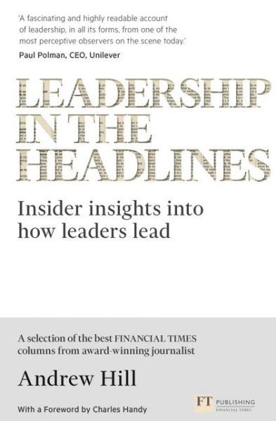 Leadership in the Headlines: Insider insights into how leaders lead - Andrew Hill - Books - Pearson Education Limited - 9781292112763 - May 23, 2016