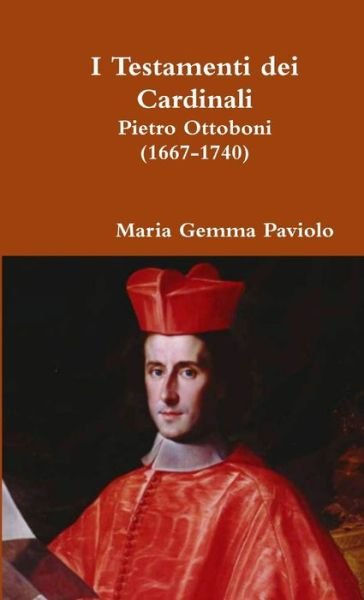 Cover for Maria Gemma Paviolo · I Testamenti Dei Cardinali: Pietro Ottoboni (1667-1740) (Pocketbok) (2016)