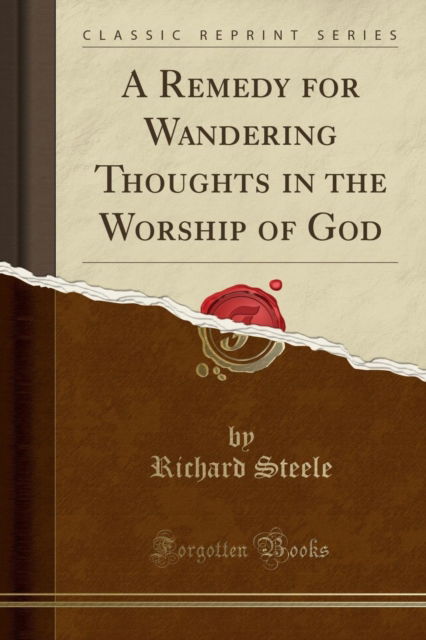 Cover for Richard Steele · A Remedy for Wandering Thoughts in the Worship of God (Classic Reprint) (Taschenbuch) (2018)