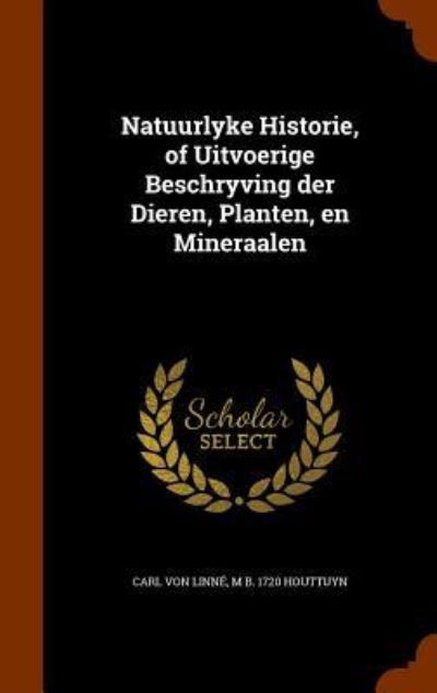 Cover for Carl Von Linne · Natuurlyke Historie, of Uitvoerige Beschryving Der Dieren, Planten, En Mineraalen (Hardcover Book) (2015)