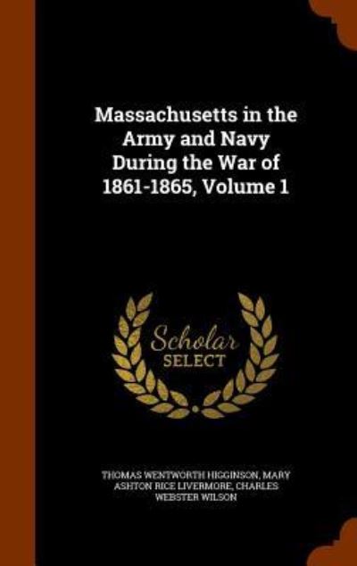 Massachusetts in the Army and Navy During the War of 1861-1865, Volume 1 - Thomas Wentworth Higginson - Książki - Arkose Press - 9781344976763 - 20 października 2015