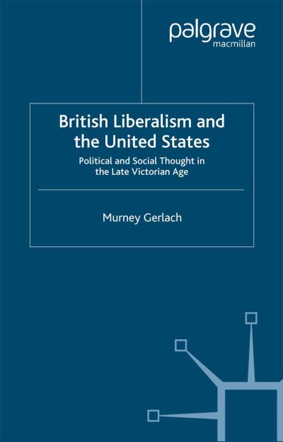 Cover for Murney Gerlach · British Liberalism and the United States: Political and Social Thought in the Late Victorian Age (Paperback Book) [1st ed. 2001 edition] (2001)