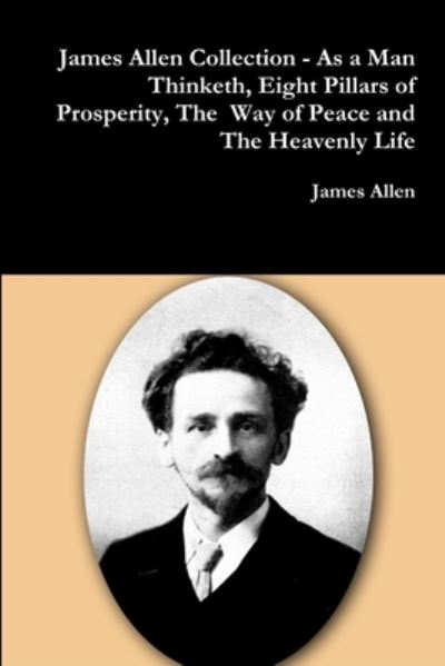 Cover for James Allen · James Allen Collection - as a Man Thinketh, Eight Pillars of Prosperity, the Way of Peace and the Heavenly Life (Taschenbuch) (2017)