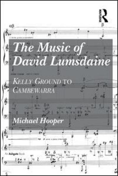 The Music of David Lumsdaine: Kelly Ground to Cambewarra - Michael Hooper - Books - Taylor & Francis Ltd - 9781409428763 - September 11, 2012