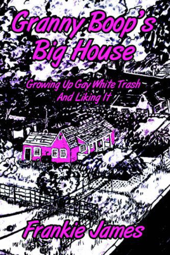 Cover for Frankie James · Granny Boop's Big House: Growing Up Gay White Trash and Liking It (Hardcover Book) (2006)