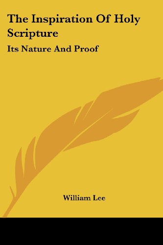 The Inspiration of Holy Scripture: Its Nature and Proof - William Lee - Books - Kessinger Publishing, LLC - 9781432552763 - April 10, 2007