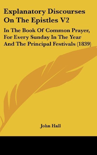 Cover for John Hall · Explanatory Discourses on the Epistles V2: in the Book of Common Prayer, for Every Sunday in the Year and the Principal Festivals (1839) (Hardcover Book) (2008)