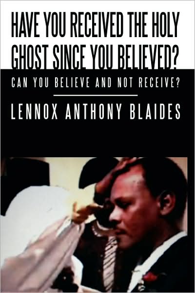 Cover for Lennox Anthony Blaides · Have You Received the Holy Ghost Since You Believed?: Can You Believe and Not Receive? (Hardcover Book) (2008)