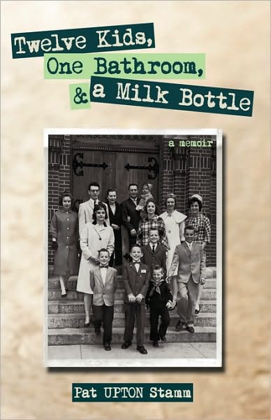 Cover for Upton Stamm Pat Upton Stamm · Twelve Kids, One Bathroom, and a Milk Bottle (Hardcover Book) (2009)