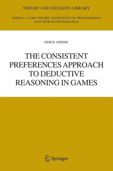 Cover for Geir B. Asheim · The Consistent Preferences Approach to Deductive Reasoning in Games - Theory and Decision Library C (Paperback Book) (2011)