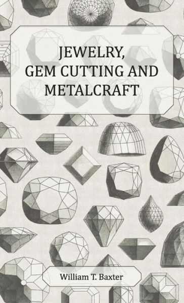 Cover for William T. Baxter · Jewelry Gem Cutting and Metalcraft (Hardcover Book) (2008)