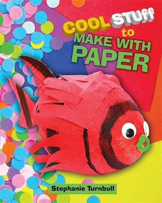 Cool Stuff to Make With Paper - Cool Stuff - Stephanie Turnbull - Books - Hachette Children's Group - 9781445141763 - October 25, 2018