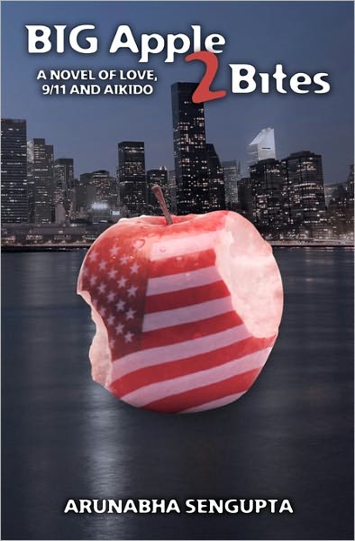 Big Apple 2 Bites: a Novel of Love, Aikido and 9/11 - Arunabha Sengupta - Books - CreateSpace Independent Publishing Platf - 9781456466763 - February 20, 2011