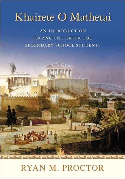 Khairete O Mathetai: an Introduction to Ancient Greek for Secondary School Students - Ryan M. Proctor - Books - CreateSpace Independent Publishing Platf - 9781461093763 - July 13, 2011