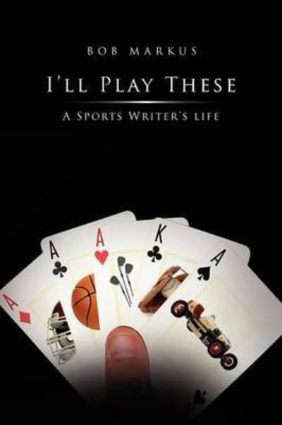 Cover for Bob Markus · I'll Play These: from Ecstacy to Angst, a Sports Writer's Journey (Paperback Book) (2011)