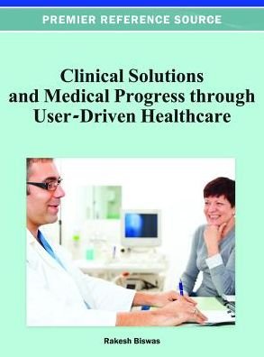 Cover for Rakesh Biswas · Clinical Solutions and Medical Progress through User-Driven Healthcare (Hardcover Book) (2012)