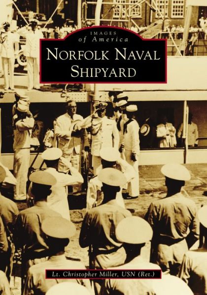 Norfolk Naval Shipyard - Christopher Miller - Kirjat - Arcadia Publishing - 9781467129763 - maanantai 8. lokakuuta 2018