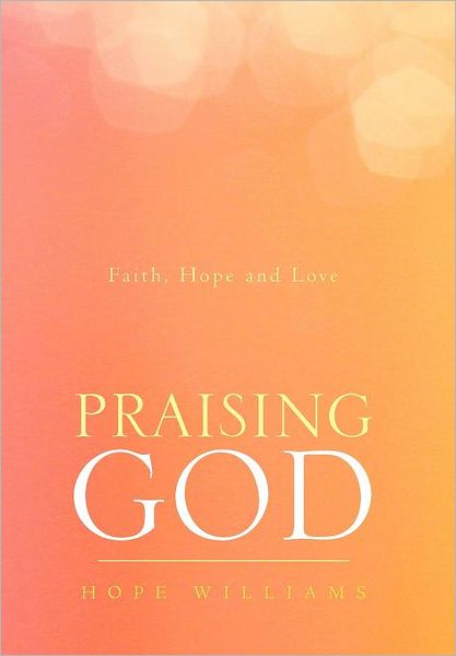 Cover for Hope Williams · Praising God: Faith, Hope and Love (Hardcover Book) (2012)