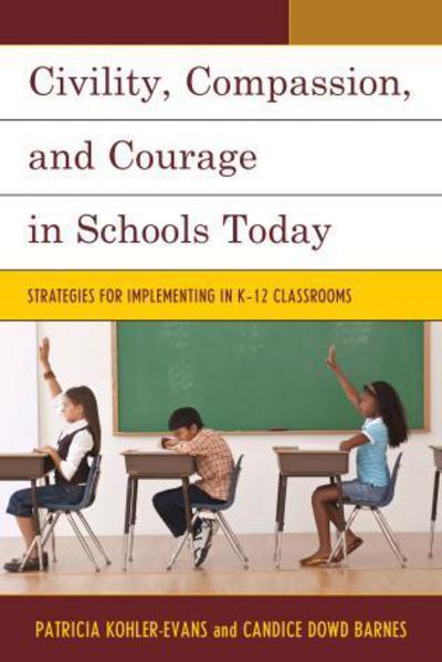 Civility, Compassion, and Courage in Schools Today: Strategies for Implementing in K-12 Classrooms - Patricia Kohler-Evans - Books - Bloomsbury Publishing Plc - 9781475809763 - February 13, 2015