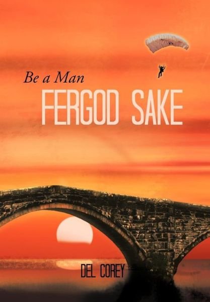 Cover for Del Corey · Be a Man Fergod Sake (Gebundenes Buch) (2012)