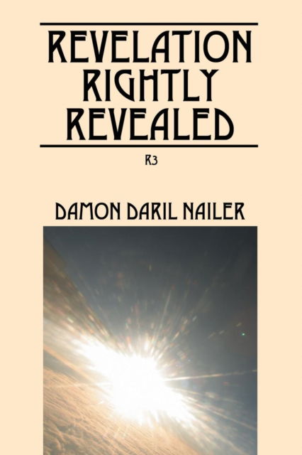 Cover for Damon Daril Nailer · Revelation Rightly Revealed: R3 (Paperback Book) (2016)