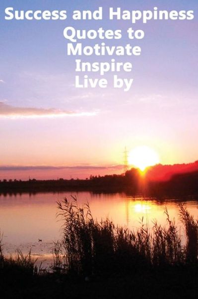 Cover for Atticus Aristotle · Success and Happiness - Quotes to Motivate Inspire &amp; Live by (Paperback Book) (2012)