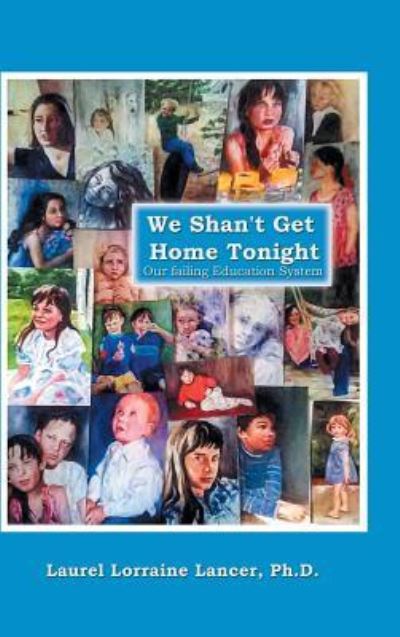 Cover for Lancer, Laurel Lorraine, PH D · We Shan't Get Home Tonight: Our Failing Education System (Hardcover Book) (2018)