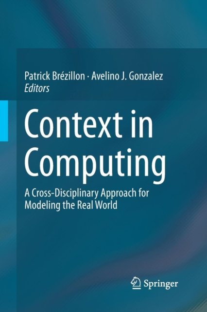 Context in Computing: A Cross-Disciplinary Approach for Modeling the Real World -  - Książki - Springer-Verlag New York Inc. - 9781493955763 - 10 września 2016