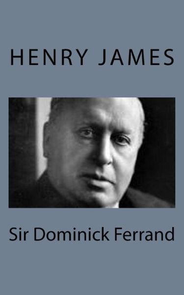 Sir Dominick Ferrand - Henry James - Books - Createspace - 9781494776763 - December 23, 2013