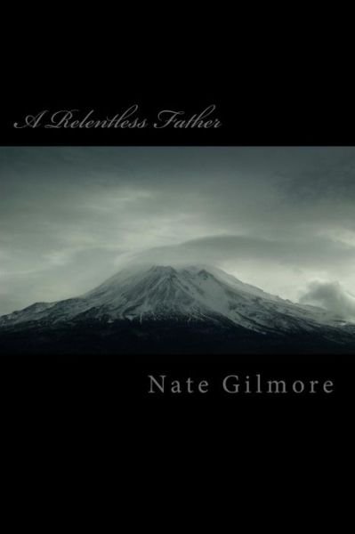 Cover for M Nate B Gilmore · A Relentless Father: the Struggles of Parenting with a Manipulative Spouse. (Paperback Book) (2014)